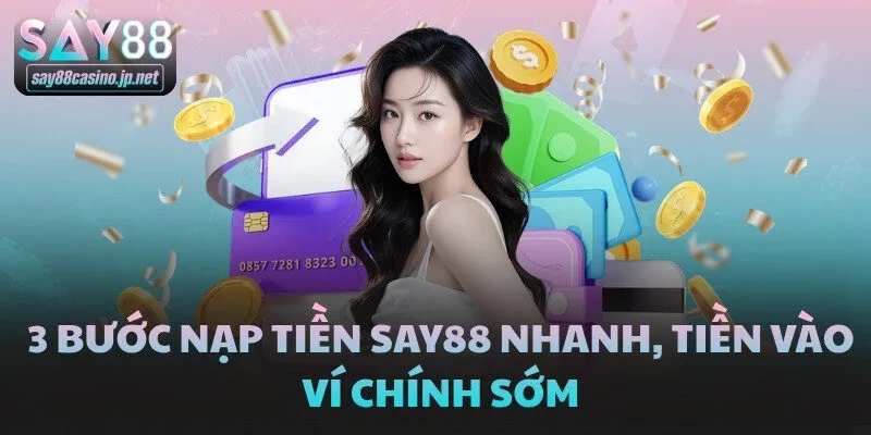 3 bước nạp tiền SAY88 nhanh, tiền vào ví chính sớm