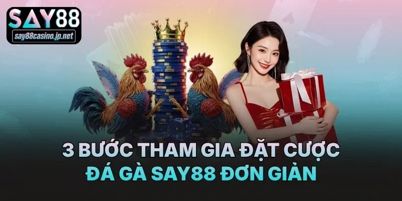 3 bước tham gia đặt cược đá gà Say88 đơn giản