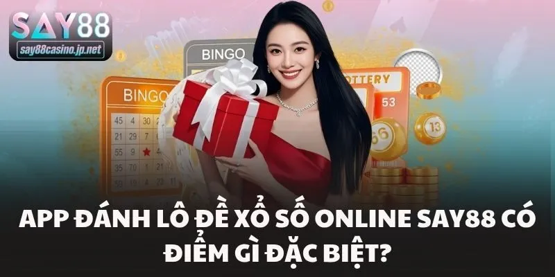 App đánh lô đề xổ số online Say88 có điểm gì đặc biệt?