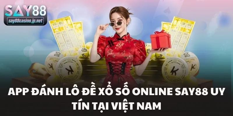 App Đánh Lô Đề Xổ Số Online Say88 Uy Tín Tại Việt Nam