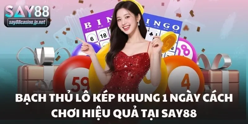 Bạch Thủ Lô Kép Khung 1 Ngày Cách Chơi Hiệu Quả Tại Say88