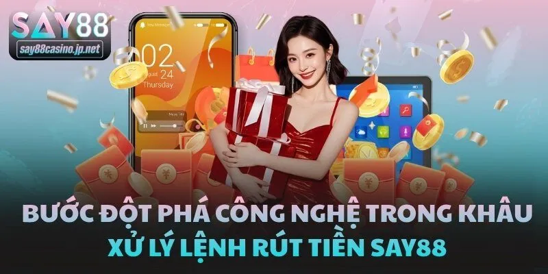 Bước đột phá công nghệ trong khâu xử lý lệnh rút tiền SAY88