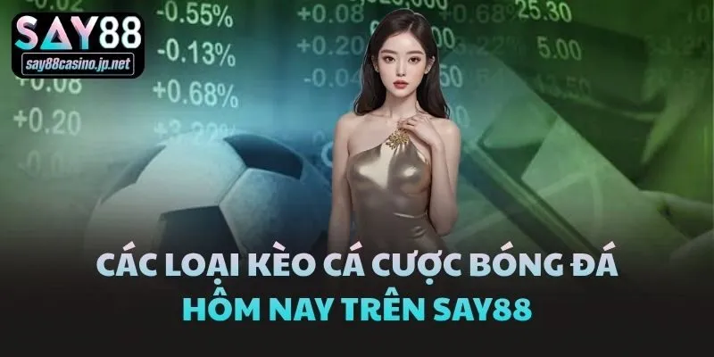 Các loại kèo cá cược bóng đá hôm nay trên Say88