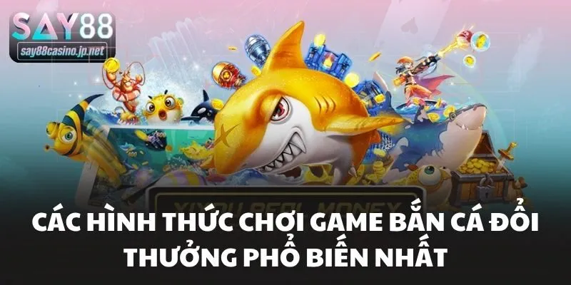 Các hình thức chơi game bắn cá đổi thưởng phổ biến nhất