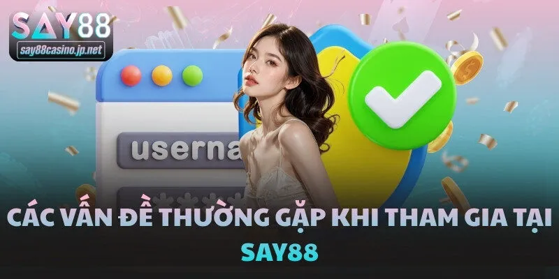 Các vấn đề thường gặp khi tham gia tại SAY88