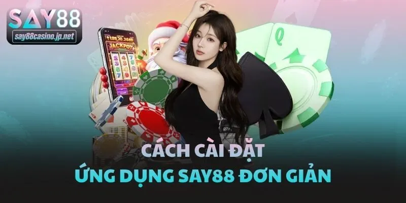 Cách cài đặt ứng dụng Say88 đơn giản