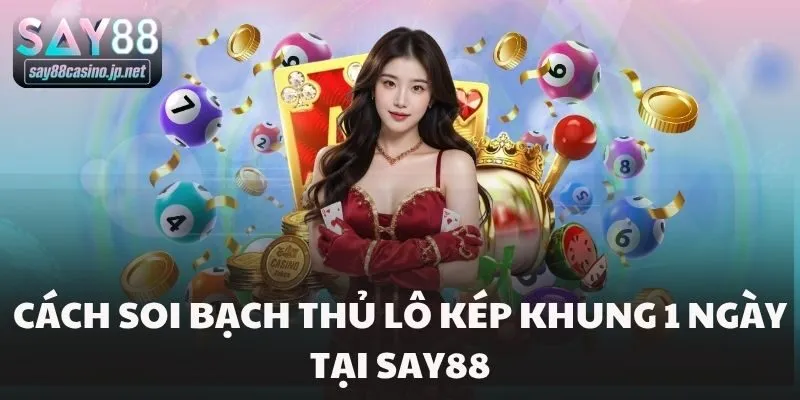 Cách soi bạch thủ lô kép khung 1 ngày tại Say88