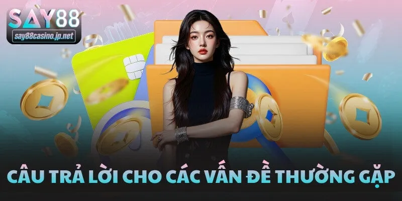 Câu trả lời cho các vấn đề thường gặp