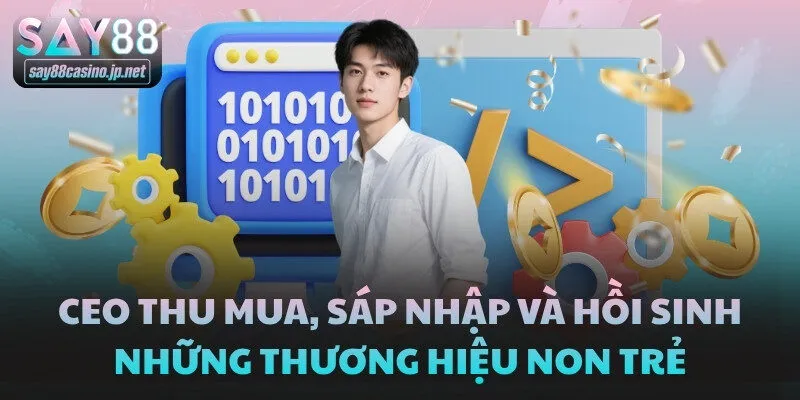 CEO thu mua, sáp nhập và hồi sinh những thương hiệu non trẻ