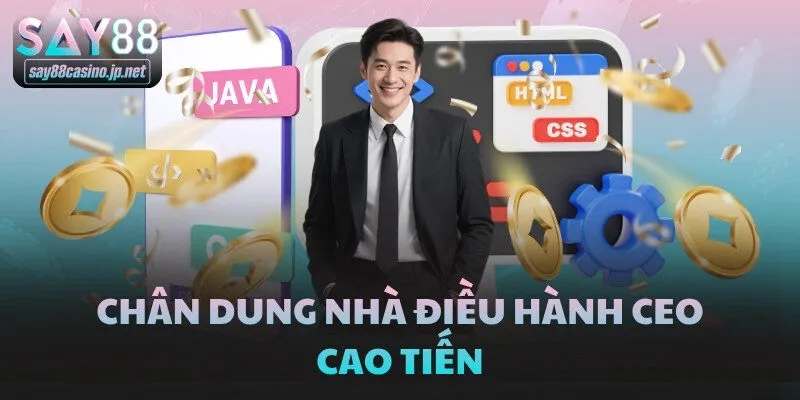 Chân dung nhà điều hành CEO Cao Tiến
