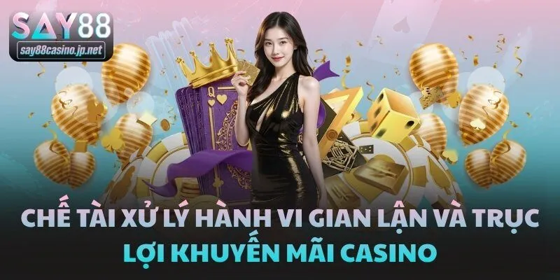 Chế tài xử lý hành vi gian lận và trục lợi khuyến mãi Casino