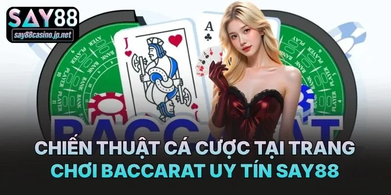 Chiến thuật cá cược tại trang chơi Baccarat uy tín Say88