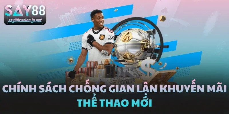 Chính sách chống gian lận khuyến mãi thể thao mới