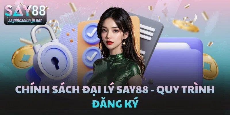 Chính sách đại lý SAY88 - Quy trình đăng ký