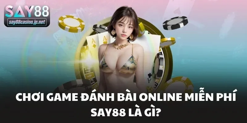 Chơi game đánh bài online miễn phí Say88 là gì?