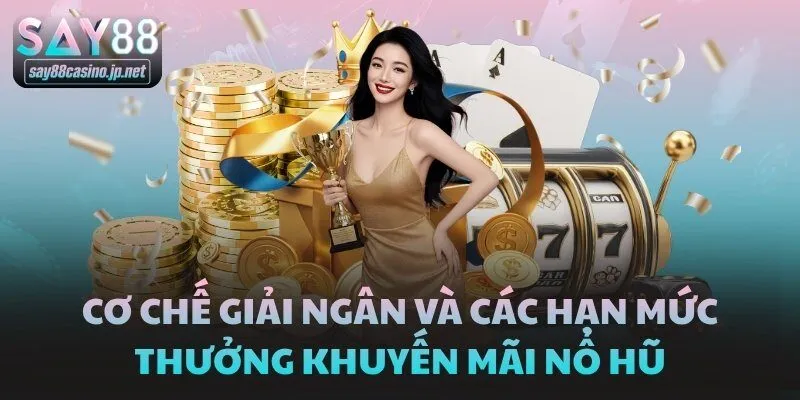 Cơ chế giải ngân và các hạn mức thưởng khuyến mãi Nổ Hũ