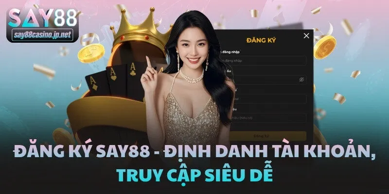 Đăng Ký SAY88 - Định Danh Tài Khoản, Truy Cập Siêu Dễ