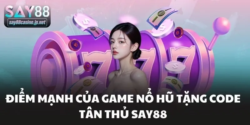 Điểm mạnh của game nổ hũ tặng code tân thủ Say88