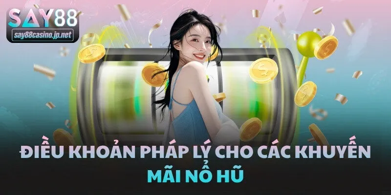 Điều khoản pháp lý cho các khuyến mãi Nổ Hũ