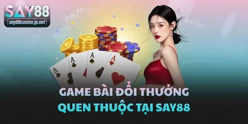 Game bài đổi thưởng quen thuộc tại Say88