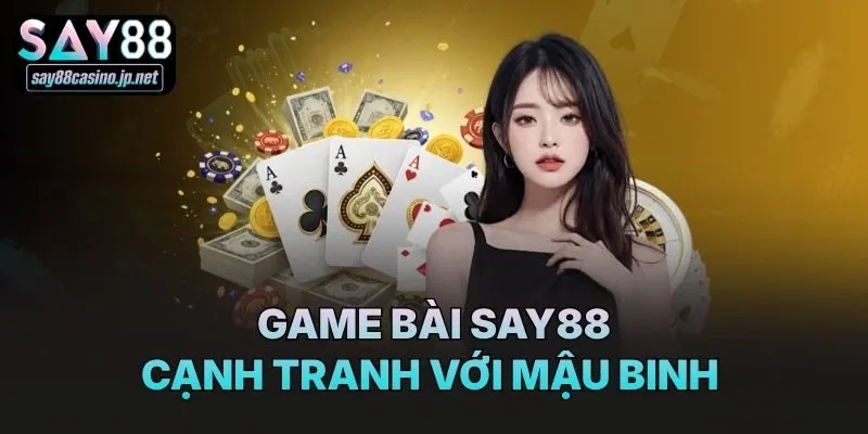 Game bài Say88 cạnh tranh với Mậu Binh