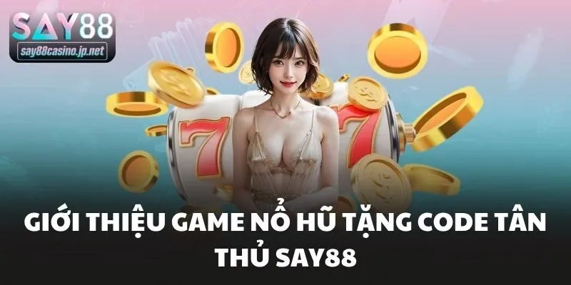 Giới thiệu game nổ hũ tặng code tân thủ Say88