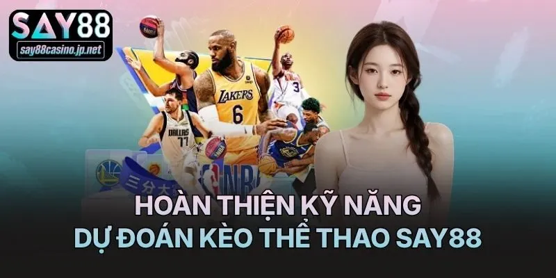 Hoàn thiện kỹ năng dự đoán kèo thể thao Say88