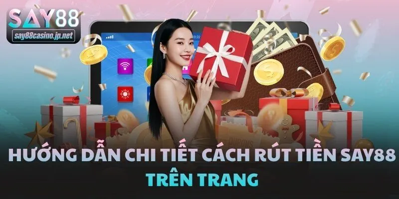 Hướng dẫn chi tiết cách rút tiền SAY88 trên trang