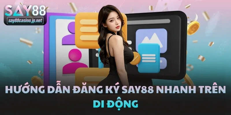 Hướng dẫn đăng ký SAY88 nhanh trên di động