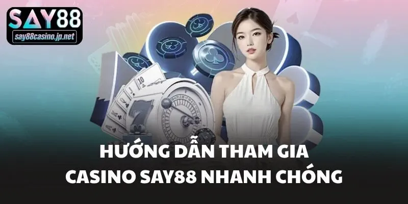 Hướng dẫn tham gia Casino Say88 nhanh chóng