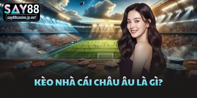 Kèo nhà cái châu Âu là gì?