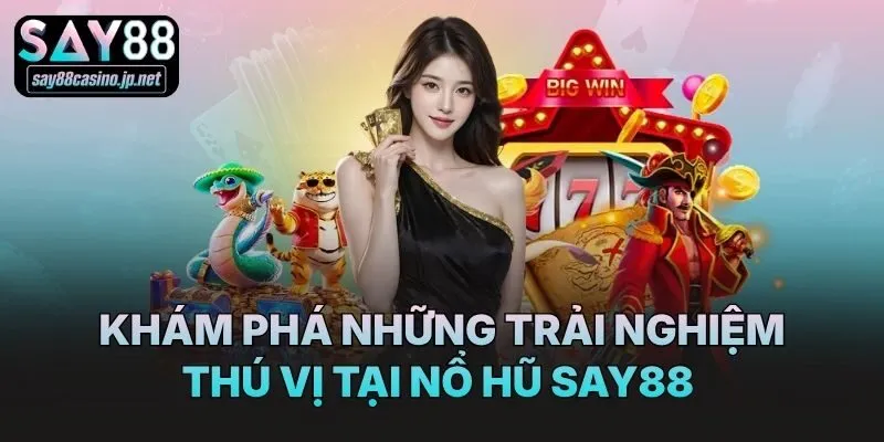 Khám phá những trải nghiệm thú vị tại nổ hũ Say88