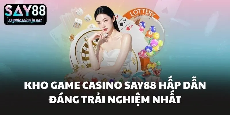 Kho game Casino Say88 hấp dẫn đáng trải nghiệm nhất