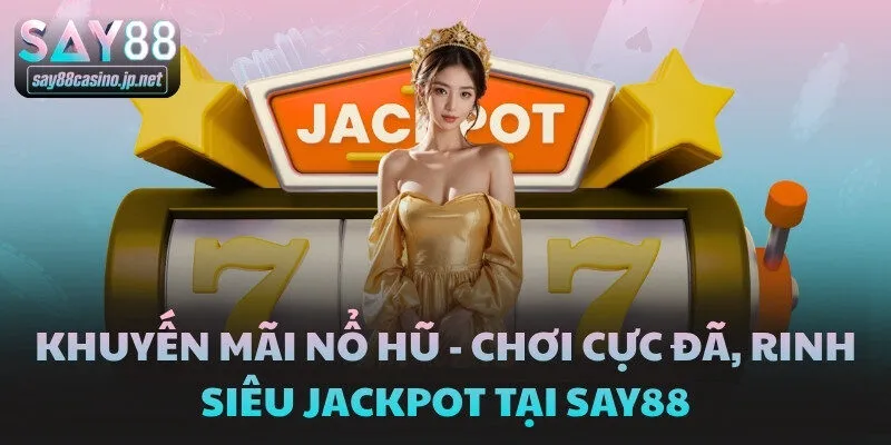 Khuyến Mãi Nổ Hũ - Chơi Cực Đã, Rinh Siêu Jackpot Tại SAY88