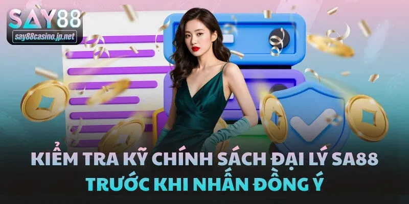 Kiểm tra kỹ chính sách đại lý SA88 trước khi nhấn đồng ý