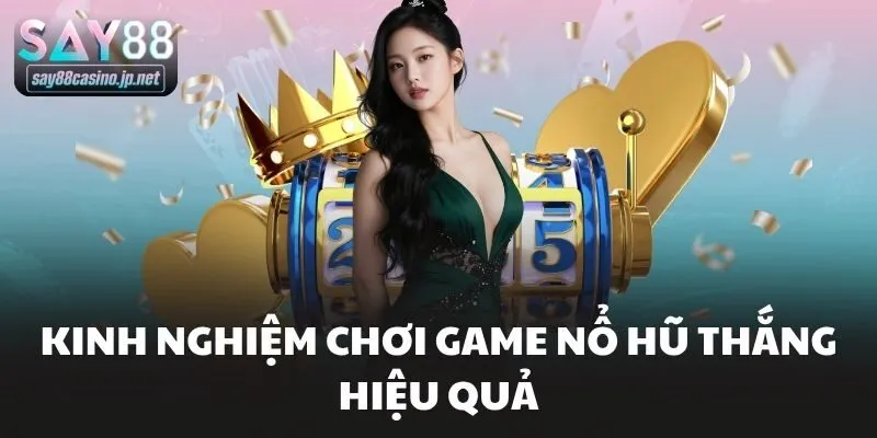 Kinh nghiệm chơi game nổ hũ thắng hiệu quả