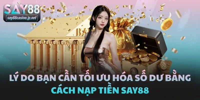 Lý do bạn cần tối ưu hóa số dư bằng cách nạp tiền SAY88
