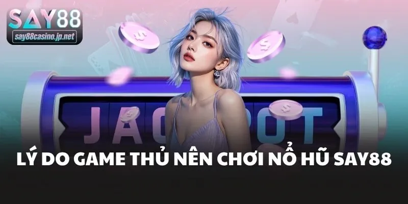 Lý do game thủ nên chơi nổ hũ Say88