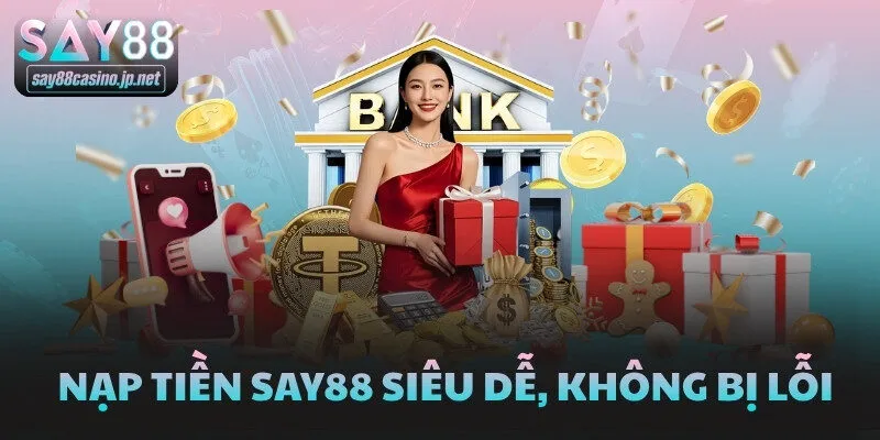 Nạp tiền SAY88 siêu dễ, không bị lỗi
