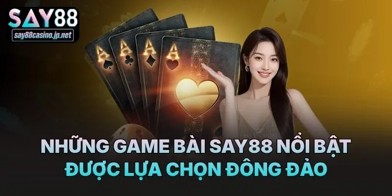 Những game bài Say88 nổi bật được lựa chọn đông đảo