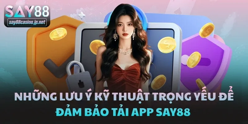 Những lưu ý kỹ thuật trọng yếu để đảm bảo tải app SAY88