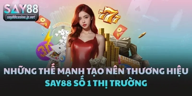 Những thế mạnh tạo nên thương hiệu Say88 số 1 thị trường