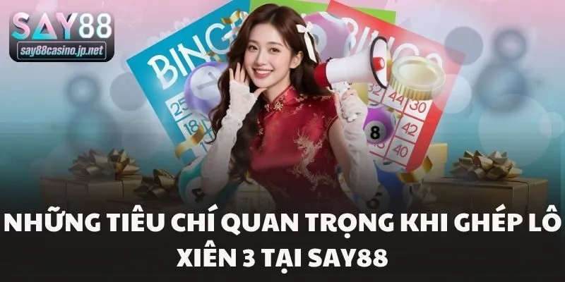 Những tiêu chí quan trọng khi ghép lô xiên 3 tại Say88