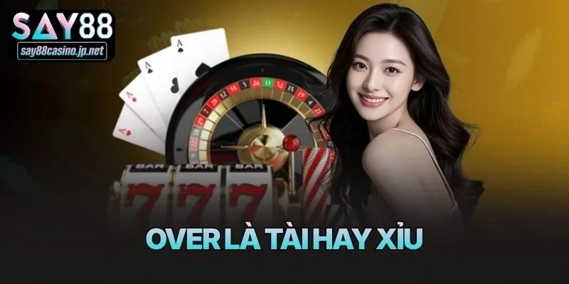 Over Là Tài Hay Xỉu