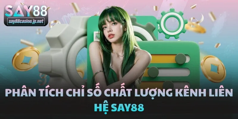 Phân tích chỉ số chất lượng kênh liên hệ SAY88