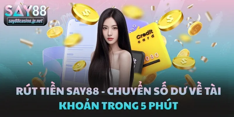 Rút Tiền SAY88 - Chuyển Số Dư Về Tài Khoản Trong 5 Phút