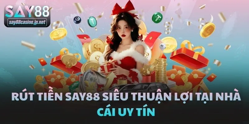 Rút tiền SAY88 siêu thuận lợi tại nhà cái uy tín