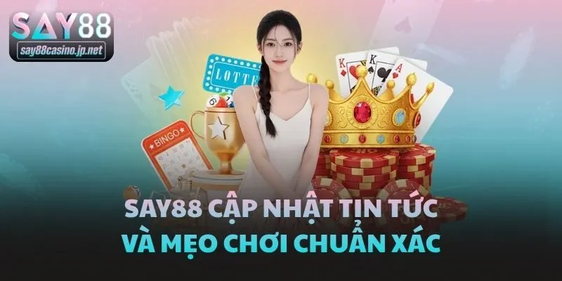 Say88 cập nhật tin tức và mẹo chơi chuẩn xác