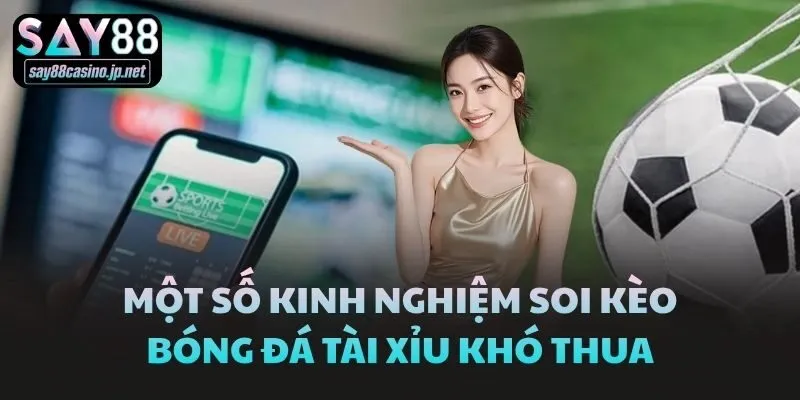Một số kinh nghiệm soi kèo bóng đá Tài Xỉu khó thua