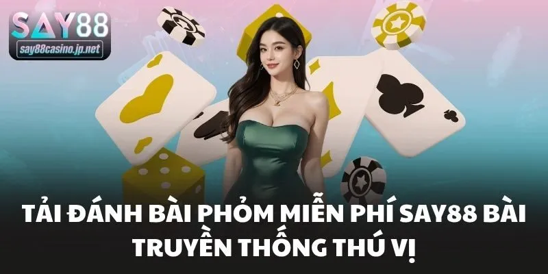 Tải Đánh Bài Phỏm Miễn Phí Say88 Bài Truyền Thống Thú Vị